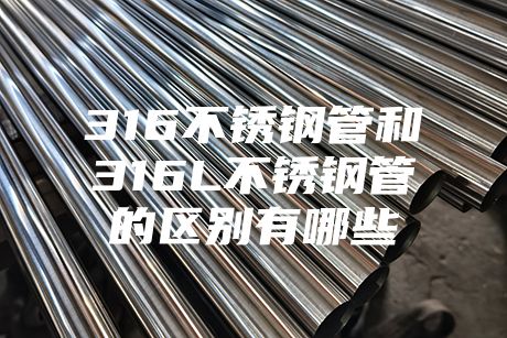 316不銹鋼管和316L不銹鋼管的區別有哪些