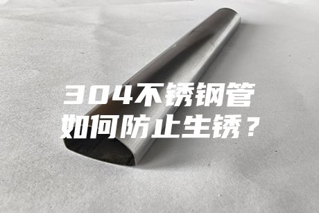 304不銹鋼管如何防止生銹?