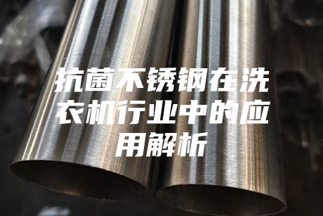 抗菌不銹鋼在洗衣機(jī)行業(yè)中的應(yīng)用解析