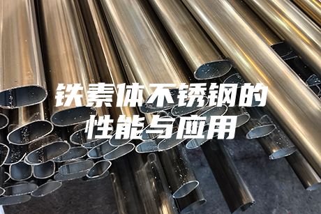 鐵素體不銹鋼的性能與應(yīng)用