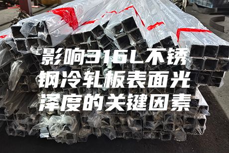 影響316L不銹鋼冷軋板表面光澤度的關(guān)鍵因素