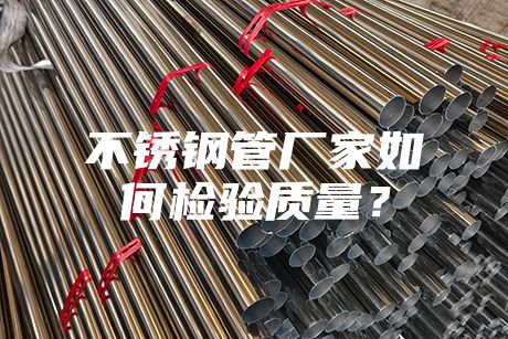 不銹鋼管廠家如何檢驗質量？